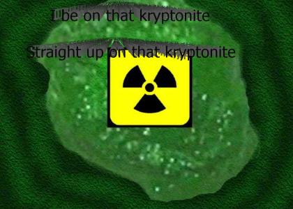 I be on that kryptonite (original)