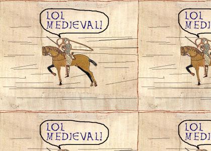 lol, medieval!