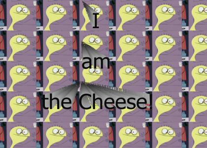 Cheese is the cheese!
