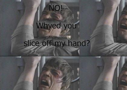 No! Whyed you slice off my hand?