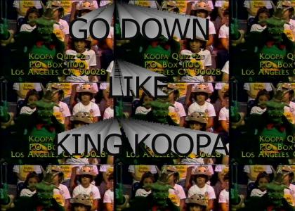 Go down like King Koopa