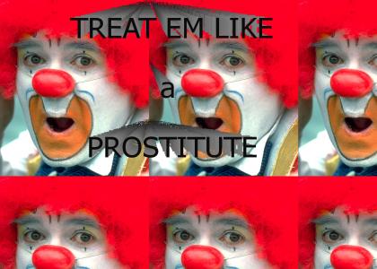 TREAT EM LIKE A PROSTITUTE!!