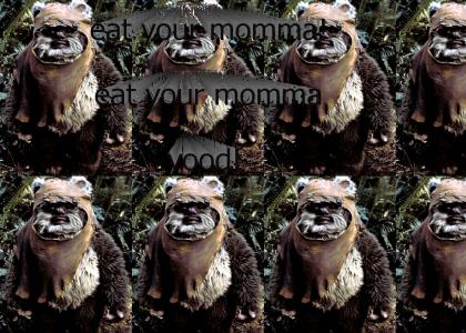 Ewok claims to eat your momma