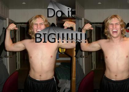 Do it BIG!!!!!