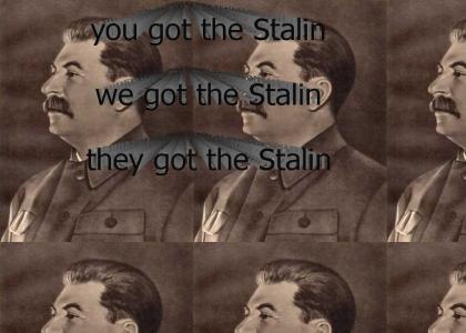 You got the Stalin