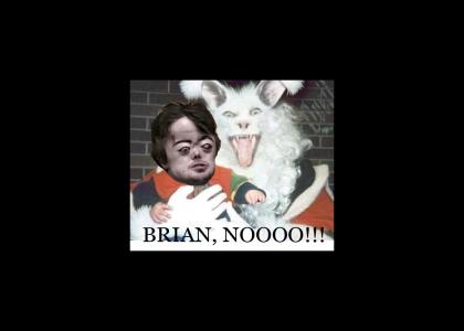 BRIAN, NOT THE EASTERBUNNY!!!