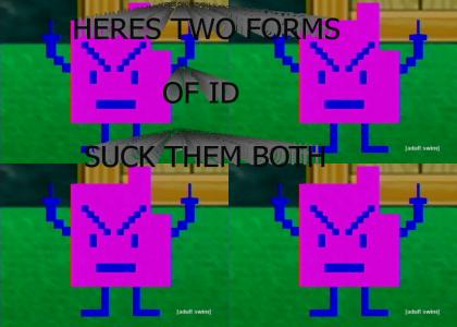 Here's two forms of ID, suck them both