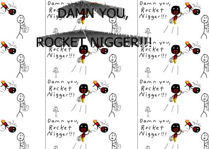 rocket nigger!!!!