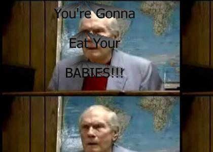You're Gonna Eat Your BABIES!!!