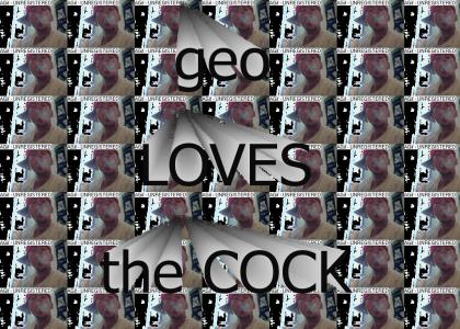 geo loves the cock