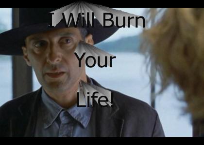 I Will Burn Your Life!