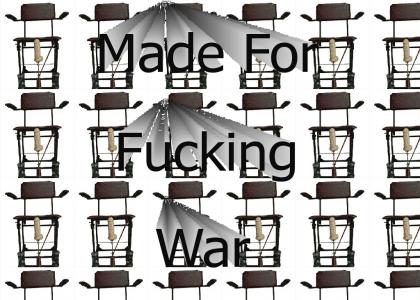 made for fucking war
