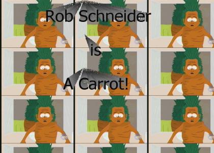 Rob Schneider is: A Carrot!