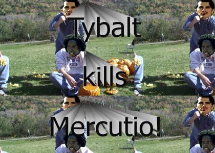 TYBALT KILLS MERCUTIO!!!