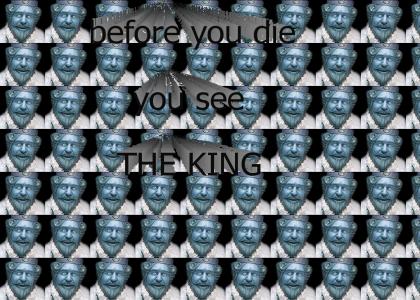 before you die, you see the King