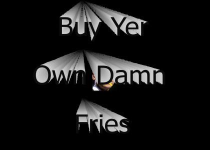 Buy Yer Own Damn Fries