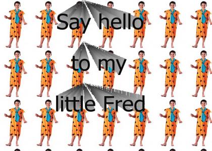 Say hello to my little Fred...