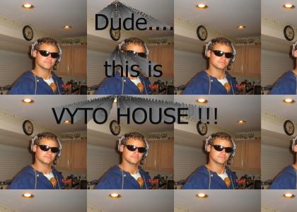 It's Vyto House!