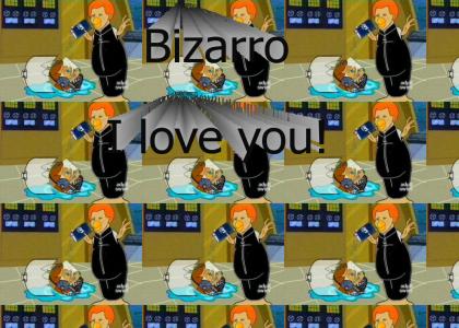 Bizarro I love you!