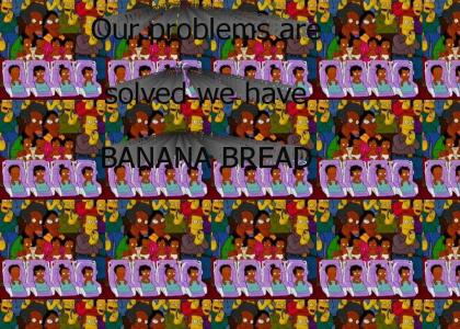 We have Banana Bread