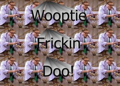 Wooptie Frickin' Doo!