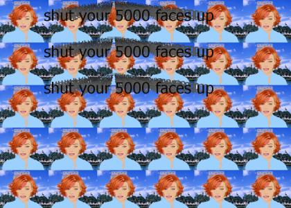 shut your 5000 faces up