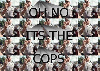 OH NO ITS THE COPS