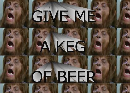 GIVE ME A KEG OF BEER