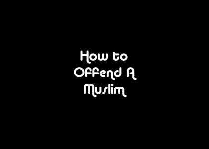HOW TO OFFEND A MUSLIM (Now With Slowed-Down Goodness!)