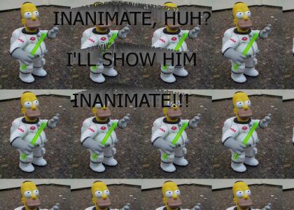 Inanimate, huh? I'll Show Him Inanimate!!!