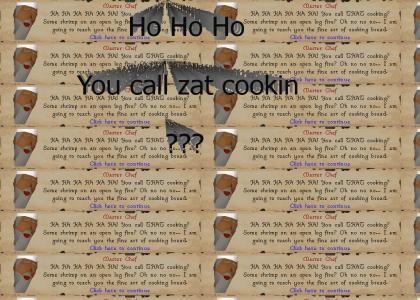 Ho Ho Ho you call zat cookin?