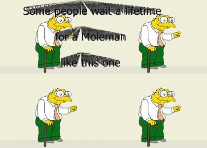 Some people wait a lifetime for a Moleman like this