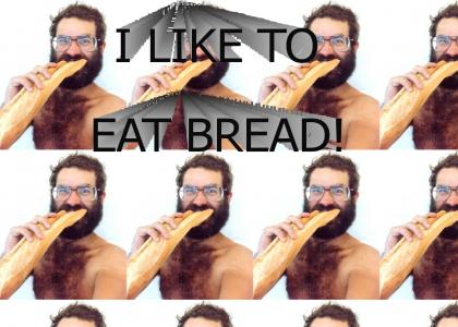 I LIKE TO EAT BREAD!