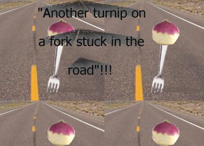 Turnip in the Road!!