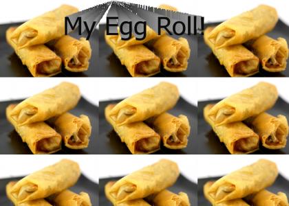 My Egg Roll!