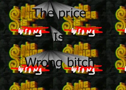 The price is wrong, BITCH