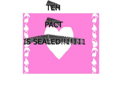 TEH PACT IS SEALED!!1!111