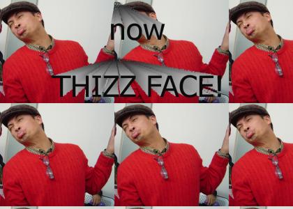 ...now Thizzzzz Face!