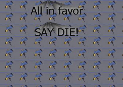 All in favor, say die!