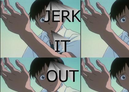 JERK IT OUT