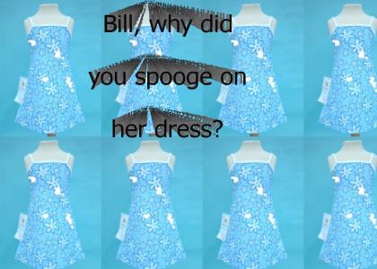Bill, Why did you spooge?