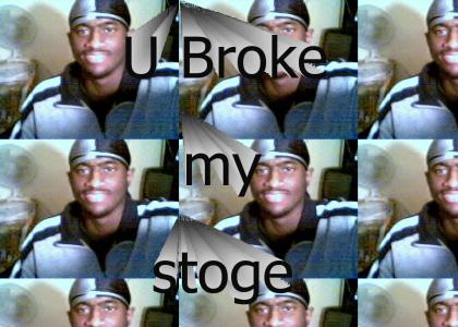You Broke my Stoge