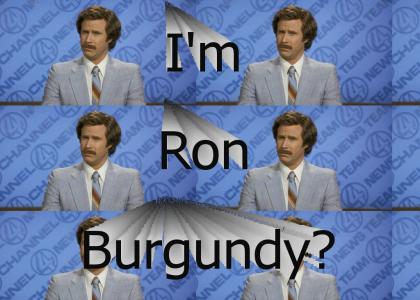 I'm Ron Burgundy?