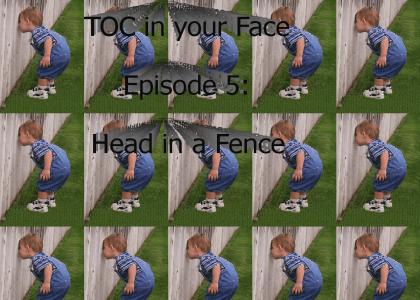 TOC in your Face: Episode 5: Head in a Fence