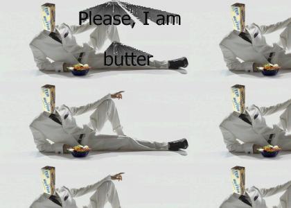 Please, I am butter.