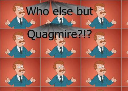 Whoe else but Quagmire?
