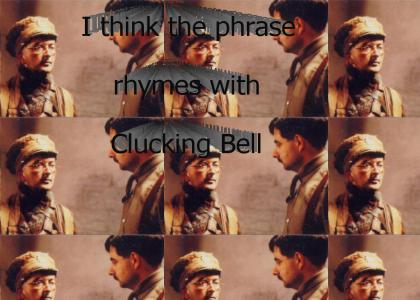 I think the phrase rhymes with clucking bell