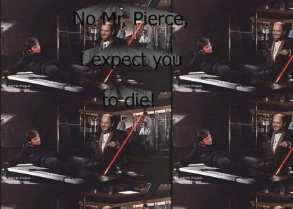 No Mr. Pierce, I expect you to die!
