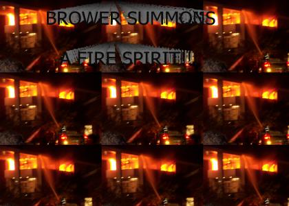 BROWER SUMMONS A FIRE SPIRIT!