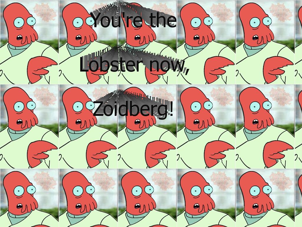 YouretheLobsternowZoidberg